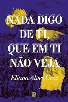 Nada digo de ti, que em ti nao veja Eliana Alves Cruz